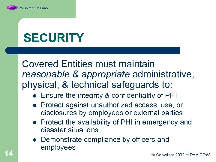 Press for Glossary SECURITY Covered Entities must maintain reasonable & appropriate administrative, physical, &