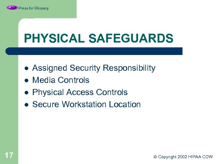 Press for Glossary PHYSICAL SAFEGUARDS l l 17 Assigned Security Responsibility Media Controls Physical