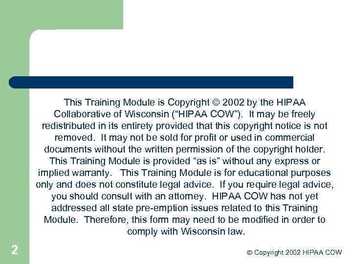 This Training Module is Copyright 2002 by the HIPAA Collaborative of Wisconsin (“HIPAA COW”).