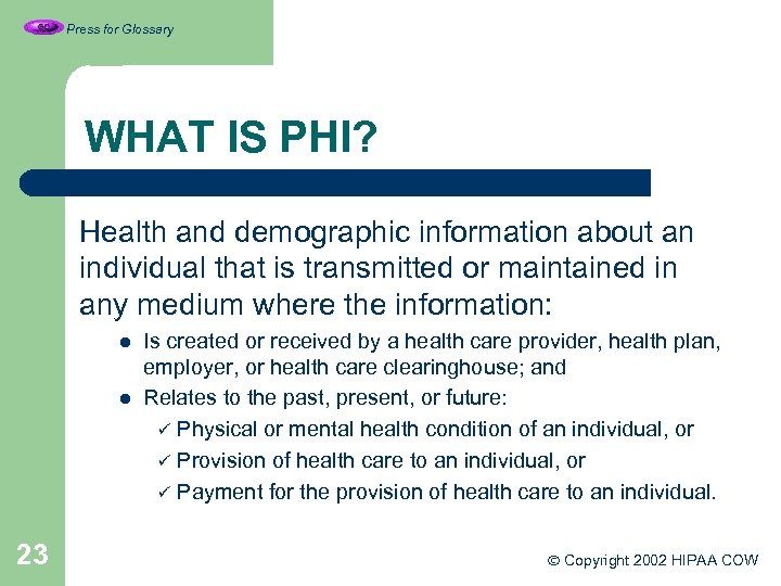Press for Glossary WHAT IS PHI? Health and demographic information about an individual that