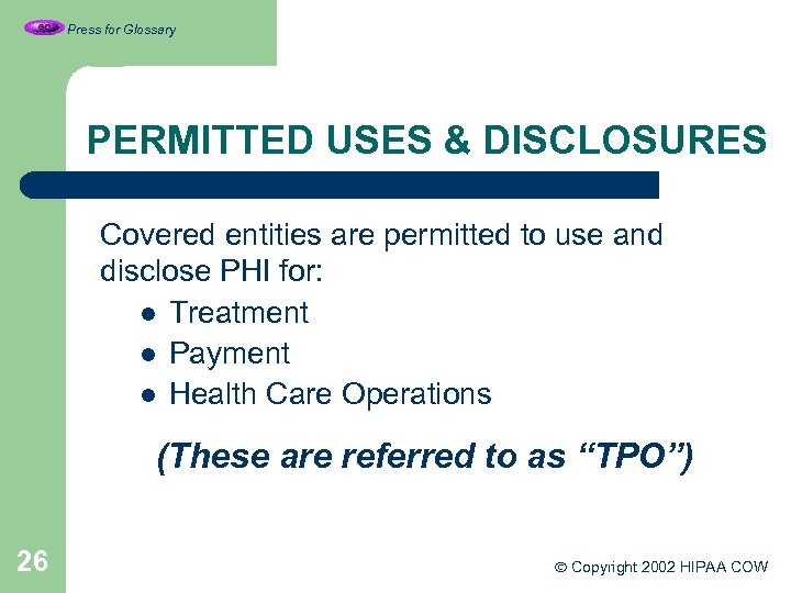 Press for Glossary PERMITTED USES & DISCLOSURES Covered entities are permitted to use and