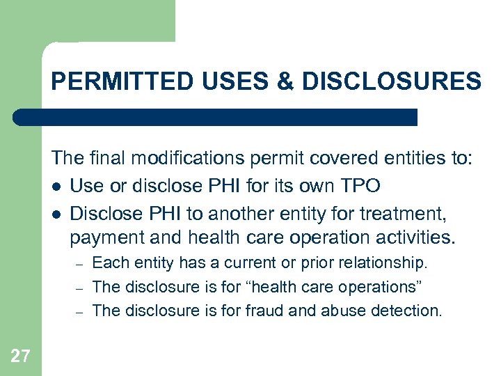 PERMITTED USES & DISCLOSURES The final modifications permit covered entities to: l Use or