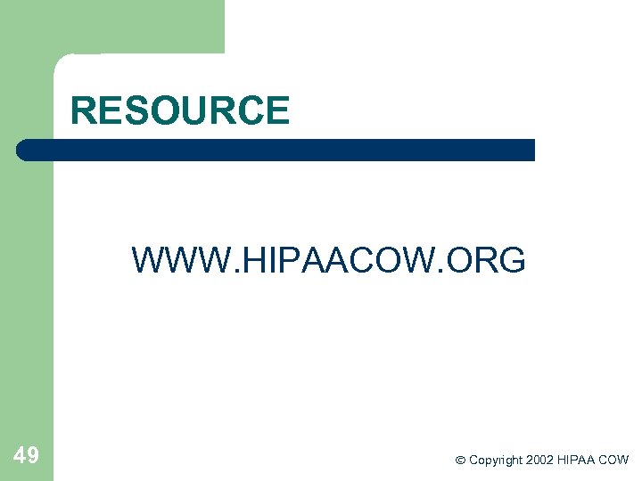 RESOURCE WWW. HIPAACOW. ORG 49 Copyright 2002 HIPAA COW 