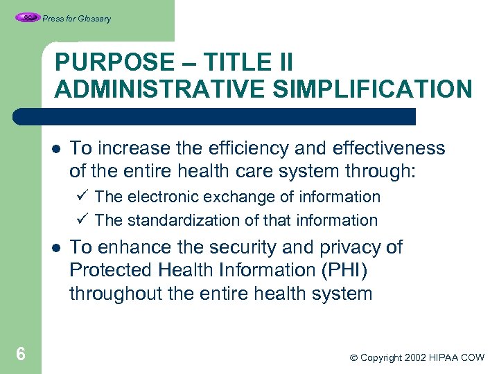 Press for Glossary PURPOSE – TITLE II ADMINISTRATIVE SIMPLIFICATION l To increase the efficiency