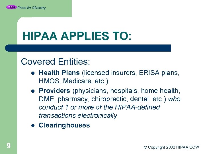 Press for Glossary HIPAA APPLIES TO: Covered Entities: l l l 9 Health Plans