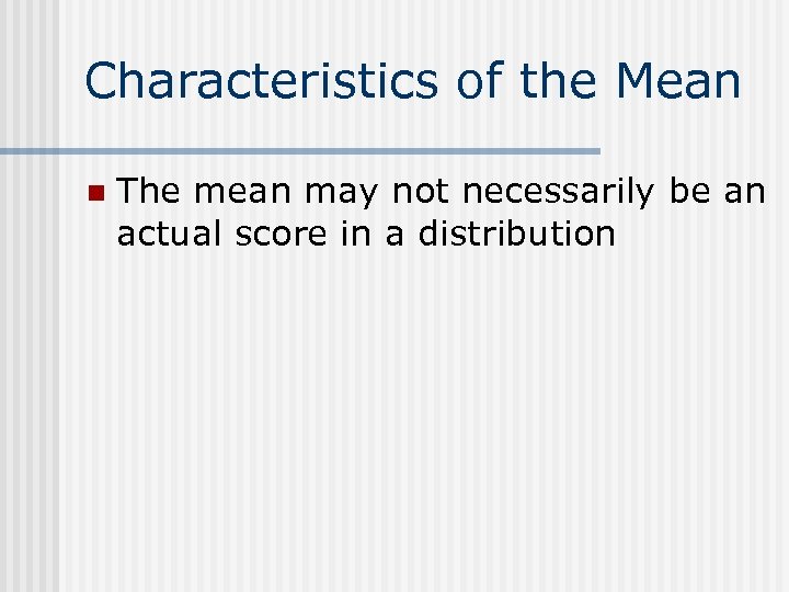 Characteristics of the Mean n The mean may not necessarily be an actual score