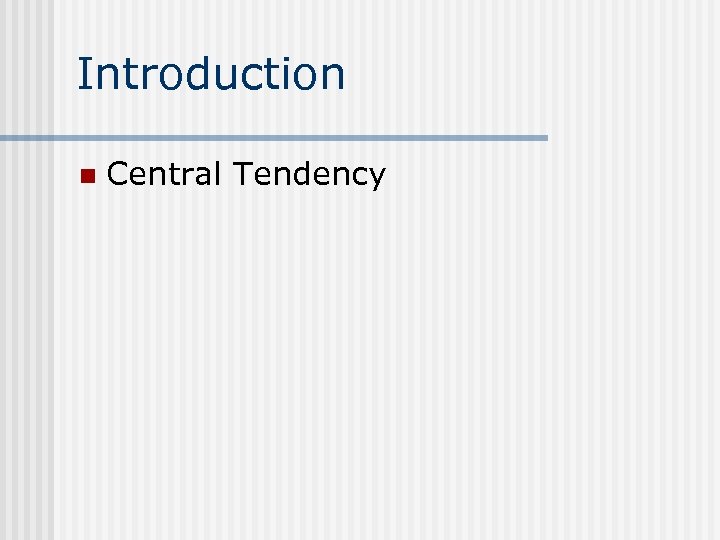 Introduction n Central Tendency 