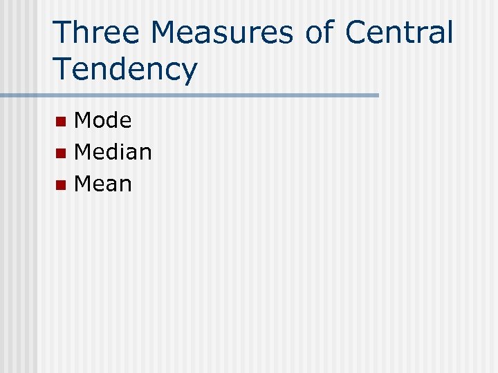 Three Measures of Central Tendency Mode n Median n Mean n 