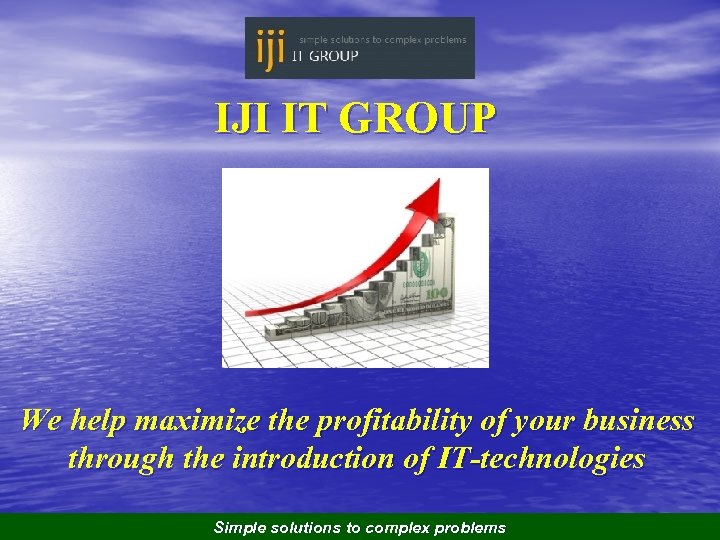 IJI IT GROUP We help maximize the profitability of your business through the introduction