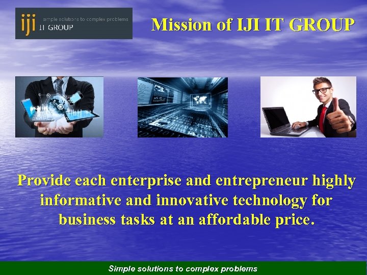 Mission of IJI IT GROUP Provide each enterprise and entrepreneur highly informative and innovative