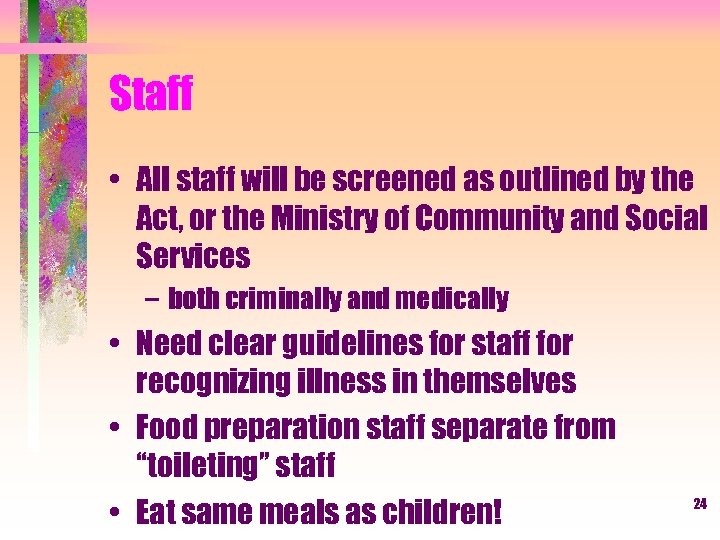 Staff • All staff will be screened as outlined by the Act, or the