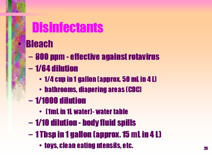 Disinfectants • Bleach – 800 ppm - effective against rotavirus – 1/64 dilution •