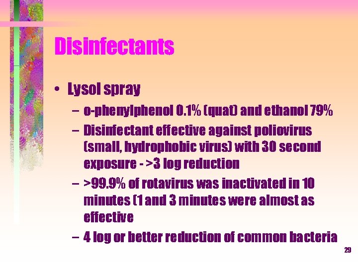 Disinfectants • Lysol spray – o-phenylphenol 0. 1% (quat) and ethanol 79% – Disinfectant