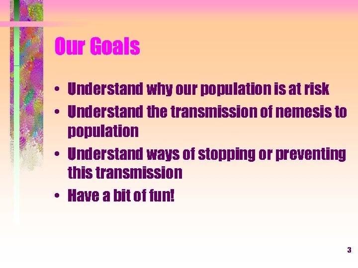Our Goals • Understand why our population is at risk • Understand the transmission