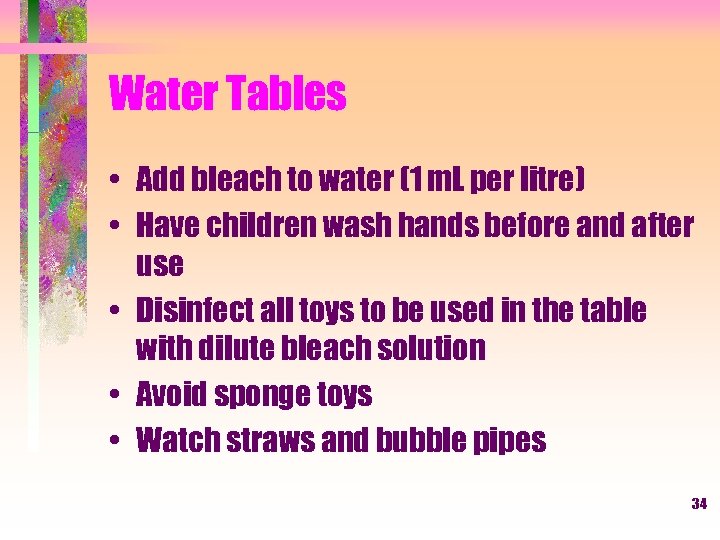 Water Tables • Add bleach to water (1 m. L per litre) • Have