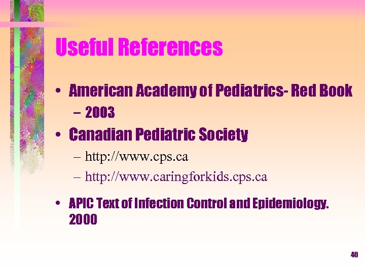 Useful References • American Academy of Pediatrics- Red Book – 2003 • Canadian Pediatric