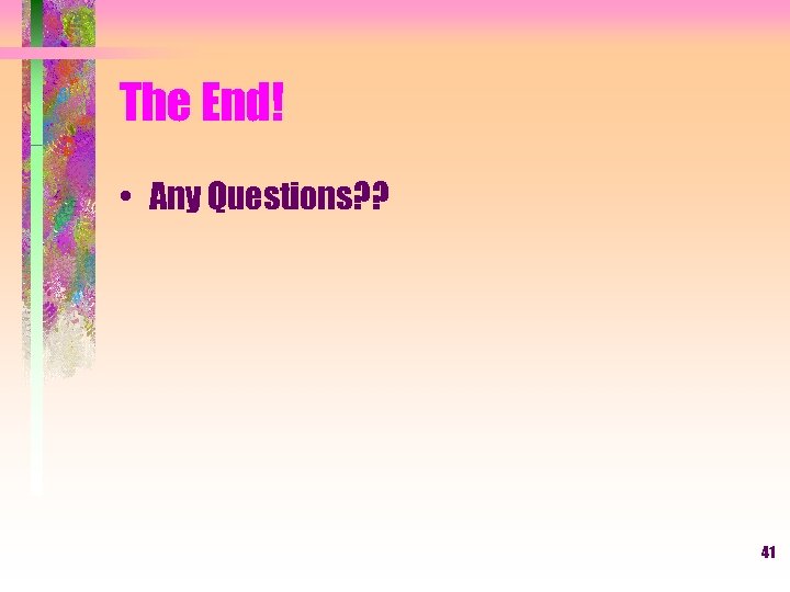 The End! • Any Questions? ? 41 