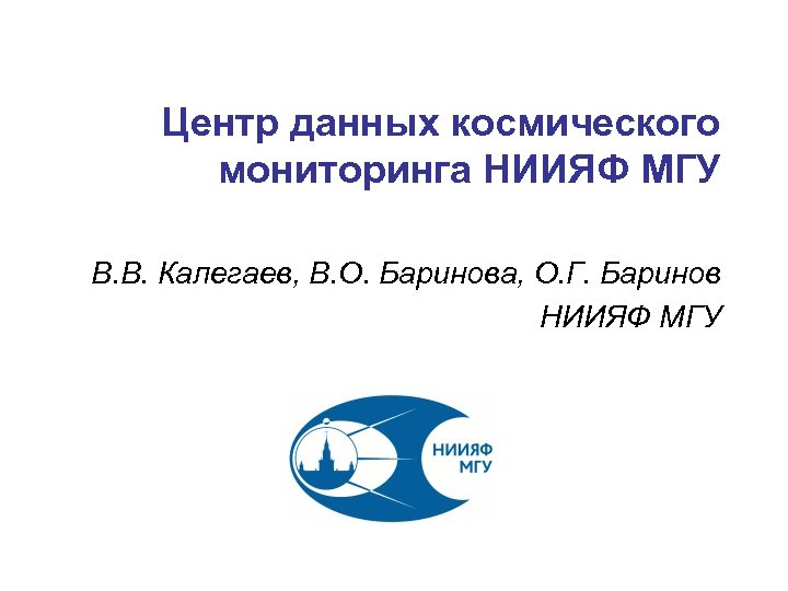 Центр данных космического мониторинга НИИЯФ МГУ В. В. Калегаев, В. О. Баринова, О. Г.