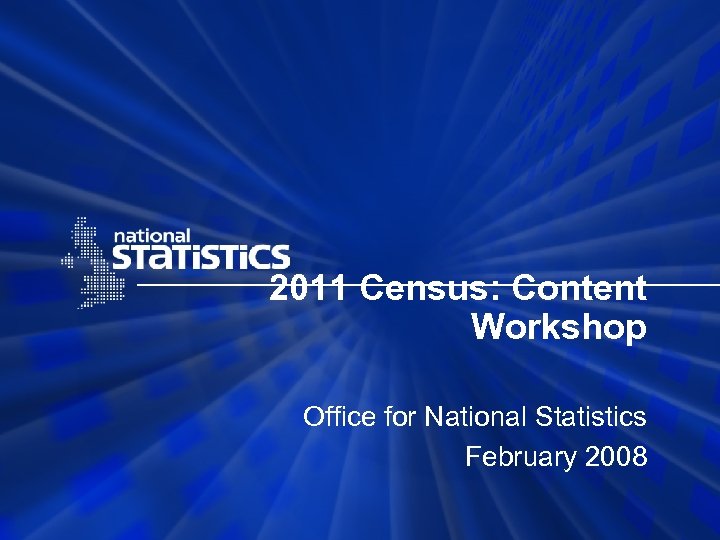 2011 Census: Content Workshop Office for National Statistics February 2008 