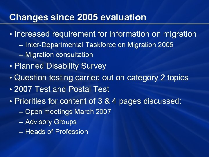 Changes since 2005 evaluation • Increased requirement for information on migration – Inter-Departmental Taskforce