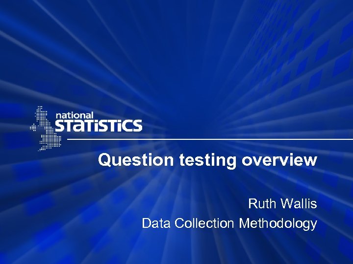 Question testing overview Ruth Wallis Data Collection Methodology 