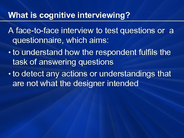 What is cognitive interviewing? A face-to-face interview to test questions or a questionnaire, which