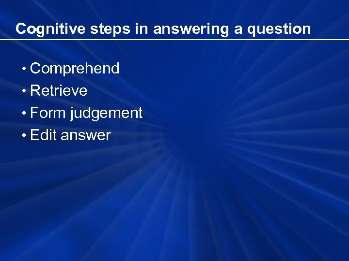 Cognitive steps in answering a question • Comprehend • Retrieve • Form judgement •