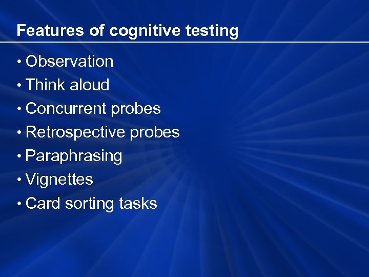 Features of cognitive testing • Observation • Think aloud • Concurrent probes • Retrospective