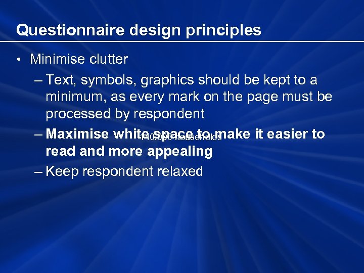 Questionnaire design principles • Minimise clutter – Text, symbols, graphics should be kept to