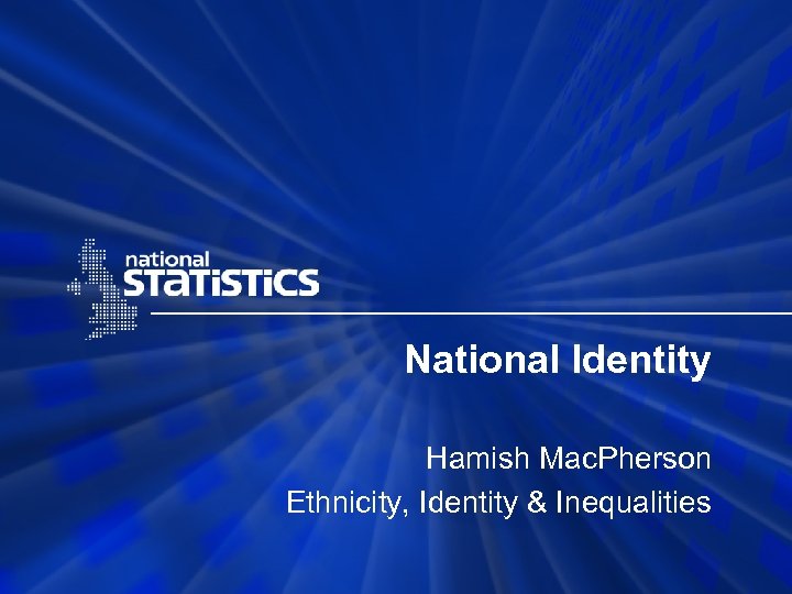 National Identity Hamish Mac. Pherson Ethnicity, Identity & Inequalities 