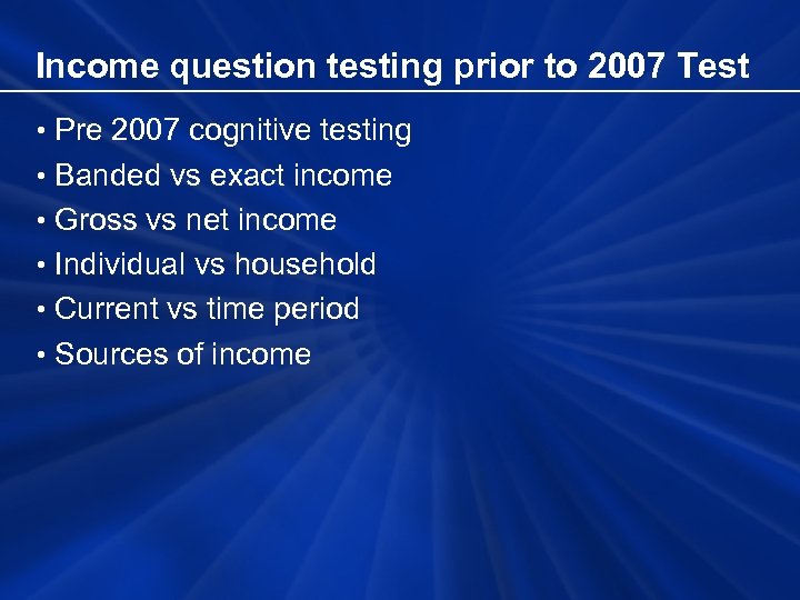 Income question testing prior to 2007 Test • Pre 2007 cognitive testing • Banded