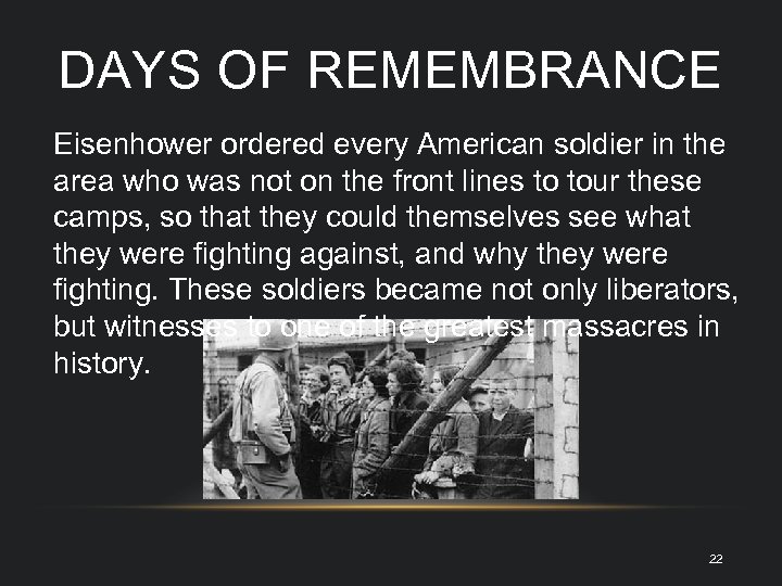 DAYS OF REMEMBRANCE Eisenhower ordered every American soldier in the area who was not