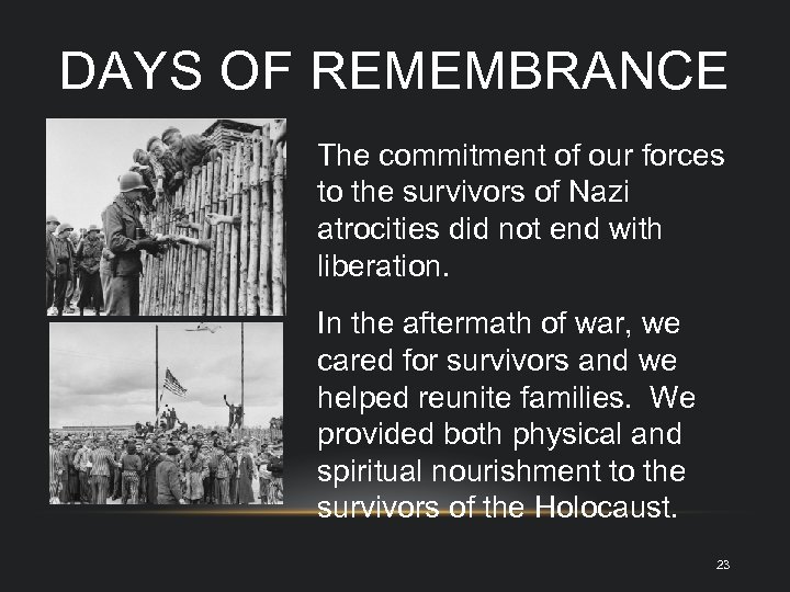 DAYS OF REMEMBRANCE The commitment of our forces to the survivors of Nazi atrocities