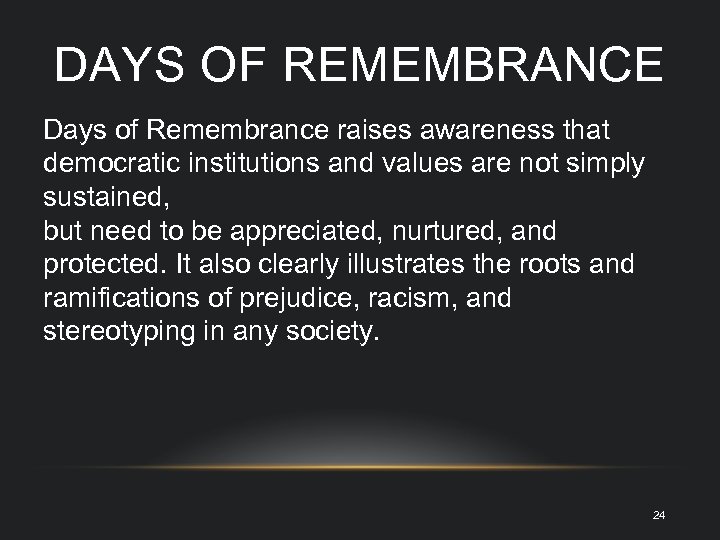 DAYS OF REMEMBRANCE Days of Remembrance raises awareness that democratic institutions and values are