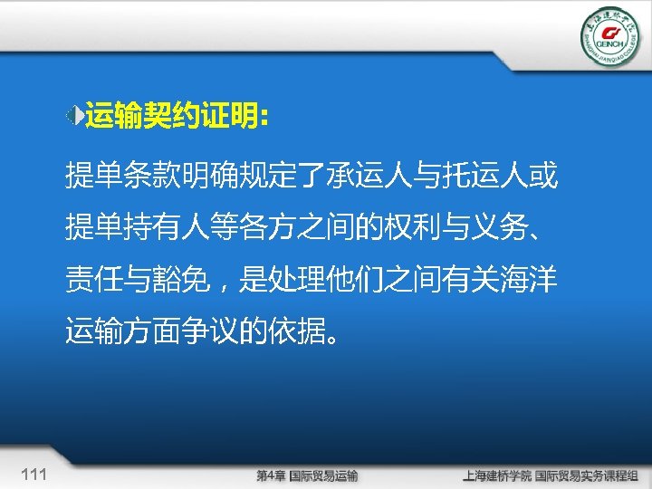 运输契约证明: 提单条款明确规定了承运人与托运人或 提单持有人等各方之间的权利与义务、 责任与豁免，是处理他们之间有关海洋 运输方面争议的依据。 111 