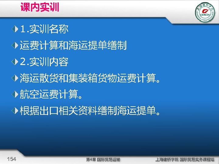 课内实训 1. 实训名称 运费计算和海运提单缮制 2. 实训内容 海运散货和集装箱货物运费计算。 航空运费计算。 根据出口相关资料缮制海运提单。 154 