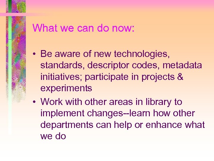 What we can do now: • Be aware of new technologies, standards, descriptor codes,