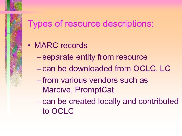 Types of resource descriptions: • MARC records – separate entity from resource – can