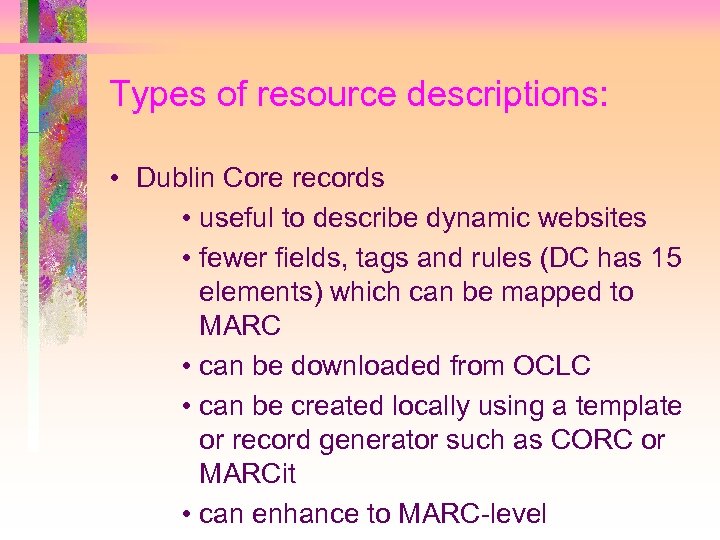 Types of resource descriptions: • Dublin Core records • useful to describe dynamic websites