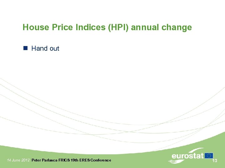 House Price Indices (HPI) annual change Hand out 14 June 2012 Peter Parlasca FRICS