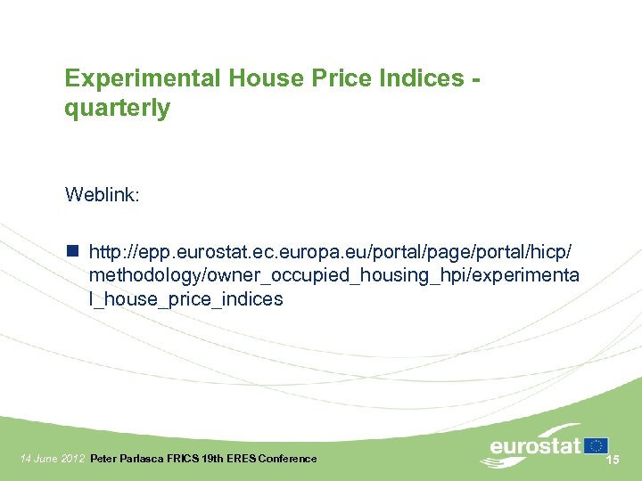 Experimental House Price Indices quarterly Weblink: http: //epp. eurostat. ec. europa. eu/portal/page/portal/hicp/ methodology/owner_occupied_housing_hpi/experimenta l_house_price_indices