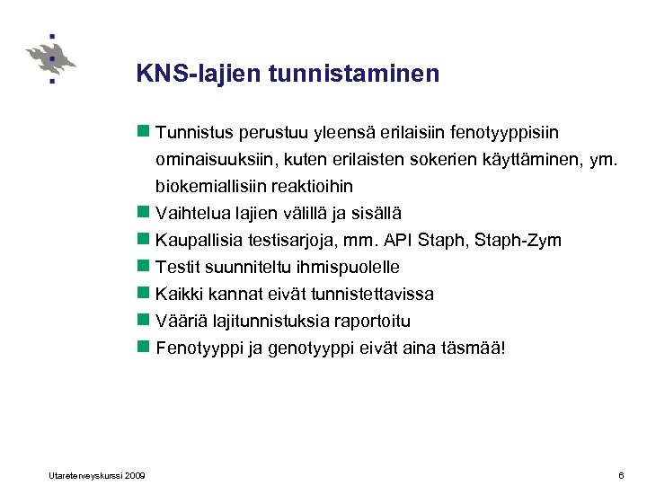 KNS-lajien tunnistaminen n Tunnistus perustuu yleensä erilaisiin fenotyyppisiin ominaisuuksiin, kuten erilaisten sokerien käyttäminen, ym.