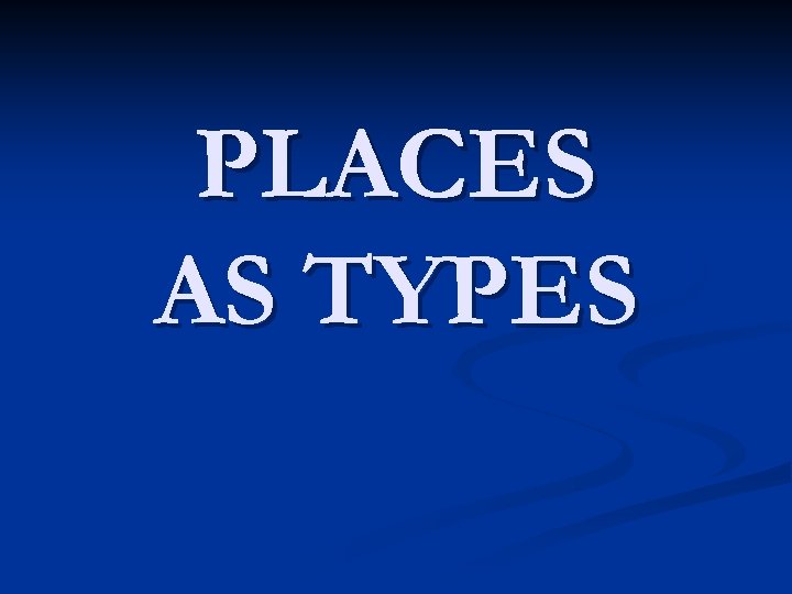 PLACES AS TYPES 