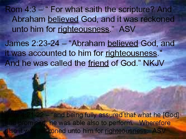 Rom 4: 3 – “ For what saith the scripture? And Abraham believed God,
