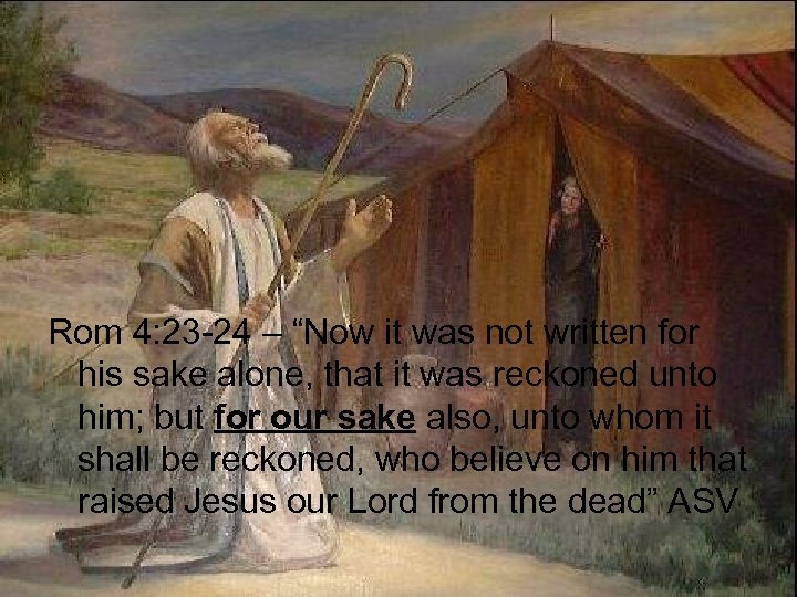 Rom 4: 23 -24 – “Now it was not written for his sake alone,