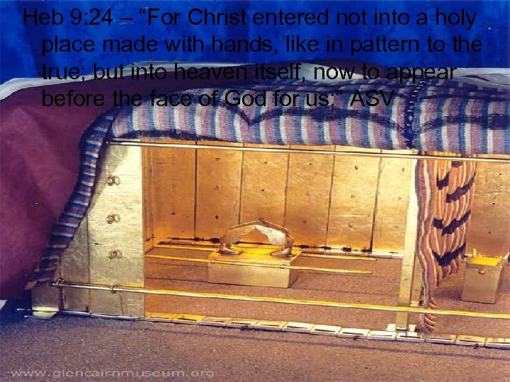 Heb 9: 24 – “For Christ entered not into a holy place made with