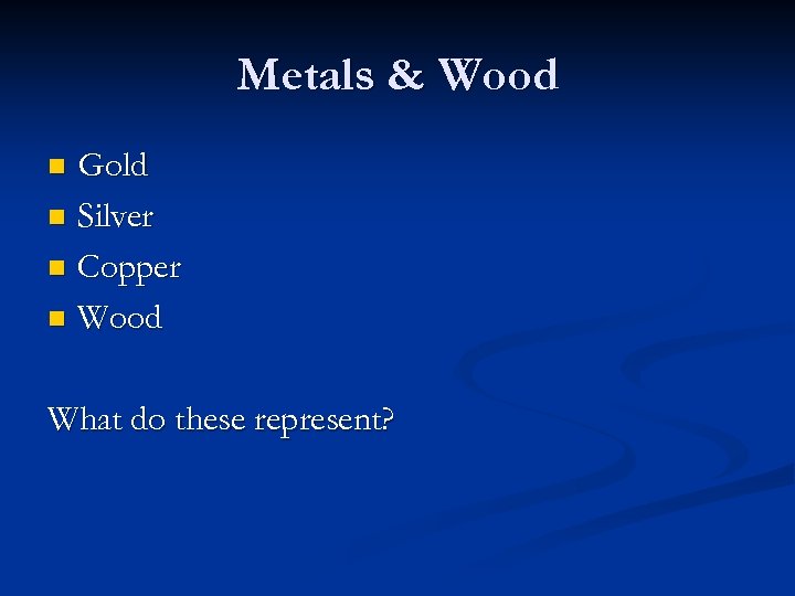 Metals & Wood Gold n Silver n Copper n Wood n What do these
