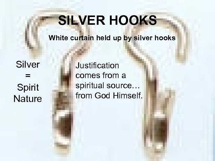 SILVER HOOKS White curtain held up by silver hooks Silver = Spirit Nature Justification