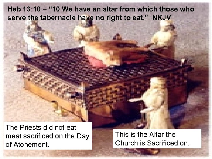 Heb 13: 10 – “ 10 We have an altar from which those who