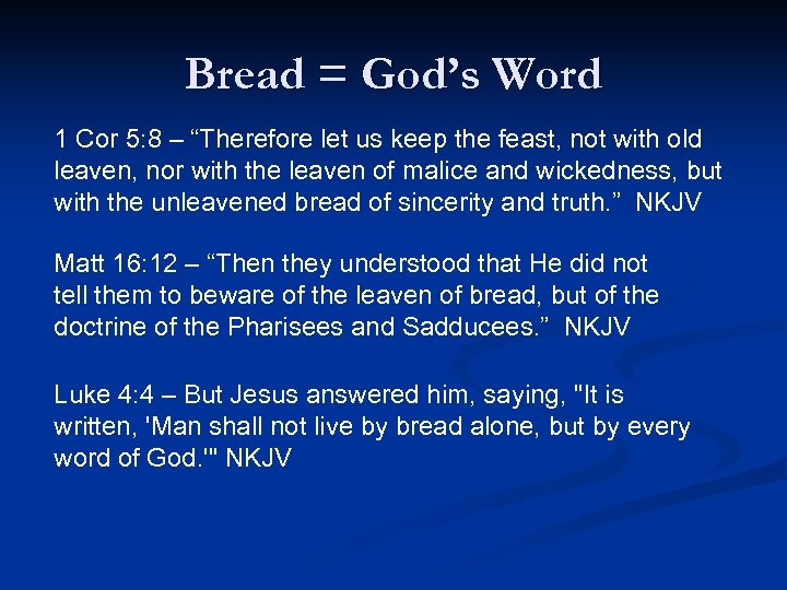 Bread = God’s Word 1 Cor 5: 8 – “Therefore let us keep the
